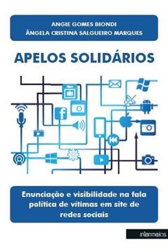 Apelos Solidários. Enunciação e Visibilidade na Fala Política de Vítimas em Site de Redes Sociais, do autor Ângela Cristina Salgueiro Marques