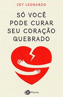 Só você pode curar seu coração quebrado, do autor Jey Leonardo