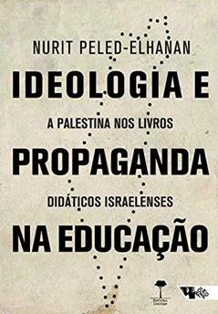 Ideologia e propaganda na educação: A Palestina nos livros didáticos israelenses, do autor Nurit Peled-Elhanan