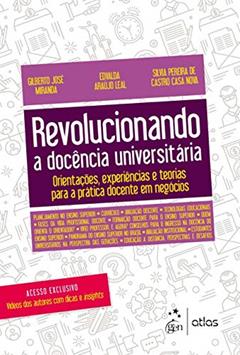 Revolucionando a Docência Universitária - Orientações, experiências e teorias para a prática docente em negócios, do autor Gilberto José Miranda; Edvalda Araújo Leal; Silvia Pereira de Castro Casa Nova