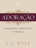 Ler Adoração: Prioridade, princípios e prática, do autor J. C. Ryle