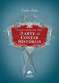 Textos e Pretextos Sobre a Arte de Contar Histórias, do autor Celso Sisto