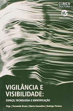 Vigilância e Visibilidade: Espaço, Tecnologia e Identificação, do autor Fernanda Bruno; Marta Kanashiro; Rodrigo Firmino