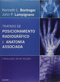 Tratado de posicionamento radiográfico e anatomia, do autor Kenneth L. Bontrager; John P. Lampignano