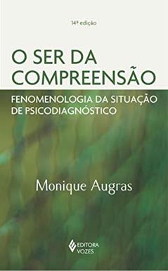 O ser da compreensão: Fenomenologia da situação de psicodiagnóstico, do autor Monique Augras