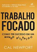 Ler Trabalho Focado: Como ter Sucesso em um Mundo Distraído, do autor Cal Newport