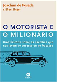 O motorista e o milionário: uma história sobre as escolhas que nos levam ao sucesso ou ao fracasso, do autor Ellen Singer; Joachim de Posada