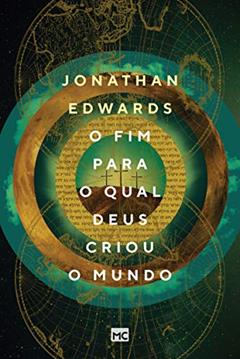 O fim para o qual Deus criou o mundo, do autor Jonathan Edwards