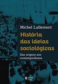 Ler História das ideias sociológicas: Das origens aos contemporâneos, do autor Michel Lallement