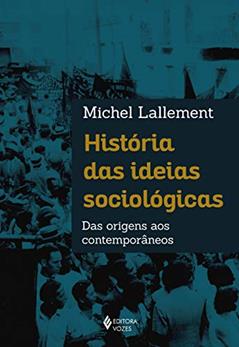 História das ideias sociológicas: Das origens aos contemporâneos, do autor Michel Lallement