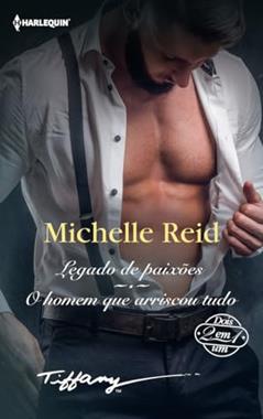 Legado de paixões; O homem que arriscou tudo: 72, do autor Michelle Reid