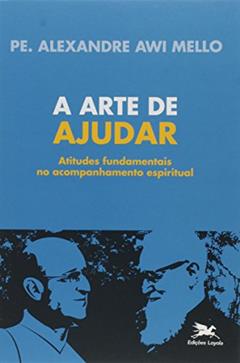 A arte de ajudar: Atitudes fundamentais no aconselhamento espiritual, do autor Alexandre Awi Mello