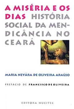 A miséria e os dias: História social da mendicância no Ceará, do autor Maria Neyára de Olveira Araújo