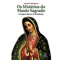 Ler Os Misterios do Manto Sagrado: a Virgem Morena de Guadalupe, do autor Augusto Pasquoto
