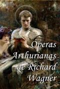 Ler Óperas Arthurianas de Richard Wagner, do autor Richard Wagner