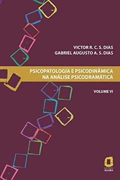 Psicopatologia e psicodinâmica na análise psicodramática - Volume VI: 6, do autor Victor R. C. S. Dias; Gabriel Augusto A. S. Dias