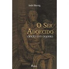 Ser Adoecido, O - Ainda Em Agonia, do autor ANDRE MARROIG