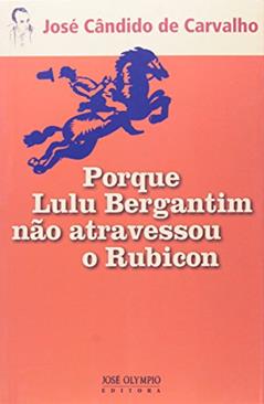 Porque Lulu Bergantim Nao Atravessou O Rubicon, do autor Jose Candido de Carvalho