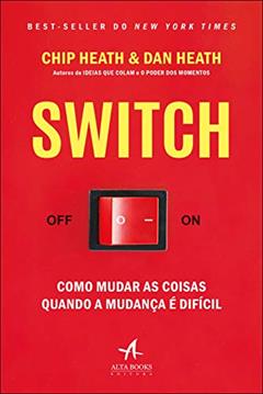 SWITCH: Como Mudar as Coisas Quando a Mudança é Difícil, do autor Chip Heat; Dan Heath