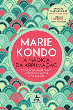 A mágica da arrumação: A arte japonesa de colocar ordem na sua casa e na sua vida, do autor Marie Kondo