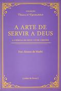 Ler A Arte de Servir a Deus - A Ciência do Reto Viver Cristão, do autor Frei Alonso de Madri Ler A Arte de Servir a Deus - A Ciência do Reto Viver Cristão, do autor Frei Alonso de Madri