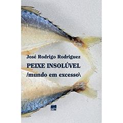 Peixe Insolúvel: Mundo em Excesso, do autor José Rodrigo Rodriguez