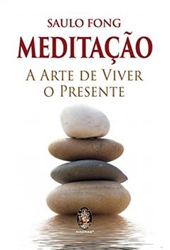 Meditação: a Arte de Viver o Presente, do autor Saulo Fong