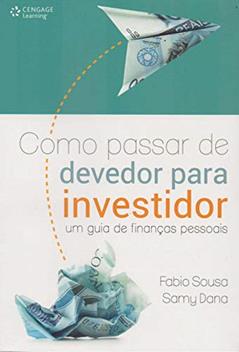 Como passar de devedor para investidor: Um guia de finanças pessoais, do autor Fabio Sousa; Samy Dana