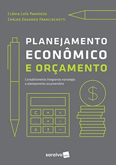 Planejamento econômico e orçamento: Contabilidade Intregando Estratégia e Planejamento Orçamentário, do autor Clóvis Luís Padoveze