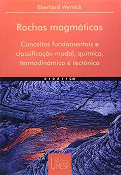 Rochas magmáticas: Conceitos fundamentais e classificação modal, química, termodinâmica e tectônica, do autor Eberhard Wernick