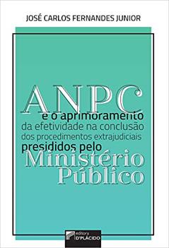 ANPC e o Aprimoramento da Efetividade na Conclusão dos Procedimentos Extrajudiciais de Presididos Pelo Ministério Público, do autor José Carlos Fernandes Junior