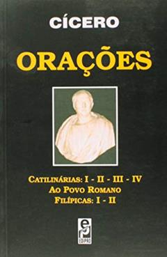 Orações: Catilinárias: I - II - III - IV, Ao Povo Romano, Filípicas: I - II, do autor Cícero