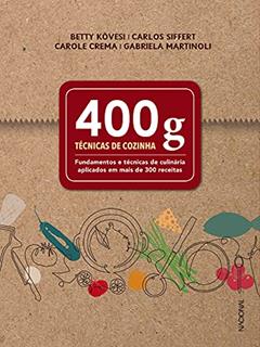400 g - Técnicas de cozinha: Fundamentos e técnicas de culinária aplicados em mais de 300 receitas, do autor Betty Kövesi; Carlos Siffert; Carole Crema; Gabriela Martinoli; Escola Wilma Kovesi de Cozinha