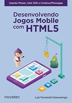 Desenvolvendo Jogos Mobile com HTML5: Usando Phaser, Intel XDK e Cordova/PhoneGap, do autor Luiz Fernando Estevarengo