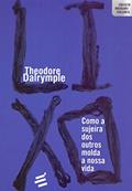 Ler Lixo: Como a Sujeira dos Outros Molda a Nossa Vida, do autor Theodore Dalrymple Ler Lixo: Como a Sujeira dos Outros Molda a Nossa Vida, do autor Theodore Dalrymple
