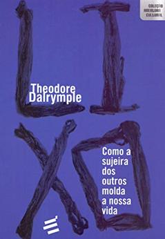 Lixo: Como a Sujeira dos Outros Molda a Nossa Vida, do autor Theodore Dalrymple