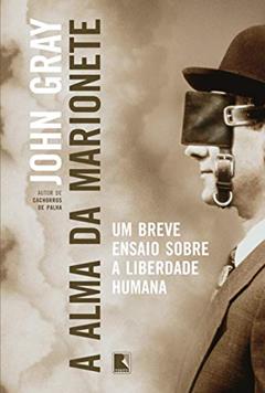 A alma da marionete: Um breve ensaio sobre a liberdade humana, do autor John Gray