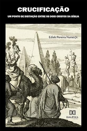 Ler Crucificação: um ponto de distinção entre os dois Cristos da Bíblia, do autor Ediek Pereira Nunes Junior