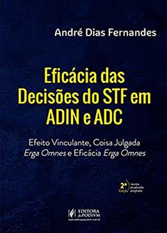 Eficácia das Decisões do STF em ADIN e ADC: Efeito Vinculante, Coisa Julgada Erga Omnes e Eficácia Erga Omnes, do autor André Dias Fernandes