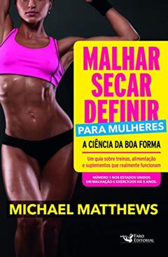 Malhar, Secar, Definir Para Mulheres: A Ciência da Boa Forma, do autor Michael Matthews