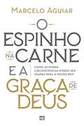 Ler O espinho na carne e a graça de Deus: Como as piores circunstâncias podem ser usadas para o nosso bem, do autor Marcelo Aguiar