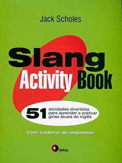 Slang activity book - 51 atividades: 51 Atividades Divertidas Para Aprender e Praticar Gírias Atuais do Inglês, do autor Jack Scholes