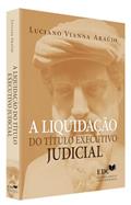 Ler A Liquidação do Título Executivo Judicial, do autor Luciano Vianna Araújo