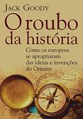 Ler O roubo da História: Como europeus se apropriaram das ideias e invenções do oriente, do autor Jack Goody Ler O roubo da História: Como europeus se apropriaram das ideias e invenções do oriente, do autor Jack Goody