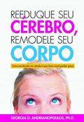 Ler Reeduque seu Cérebro, Remodele seu Corpo: Uma revolução no cérebro que fará você perder peso, do autor Georgia D. Andrianopoulos