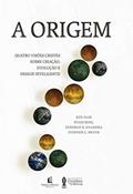 Ler A origem: quatro visões cristãs sobre criação, evolução e design inteligente, do autor Ken Ham; Hugh Ross; Deborah B. Haarsma; Stephen C. Meyer