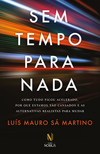 Ler Sem tempo para nada: Como tudo ficou acelerado, por que estamos tão cansados e as alternativas realistas para mudar, do autor Luís Mauro Sá Martino Ler Sem tempo para nada: Como tudo ficou acelerado, por que estamos tão cansados e as alternativas realistas para mudar, do autor Luís Mauro Sá Martino