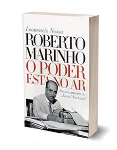Roberto Marinho: O poder está no ar, do autor Leonencio Nossa