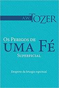 Ler Os Perigos De Uma Fé Superficial, do autor A. W. Tozer