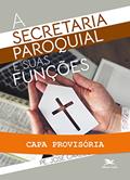 Ler A secretaria paroquial e suas funções, do autor José Carlos PEREIRA